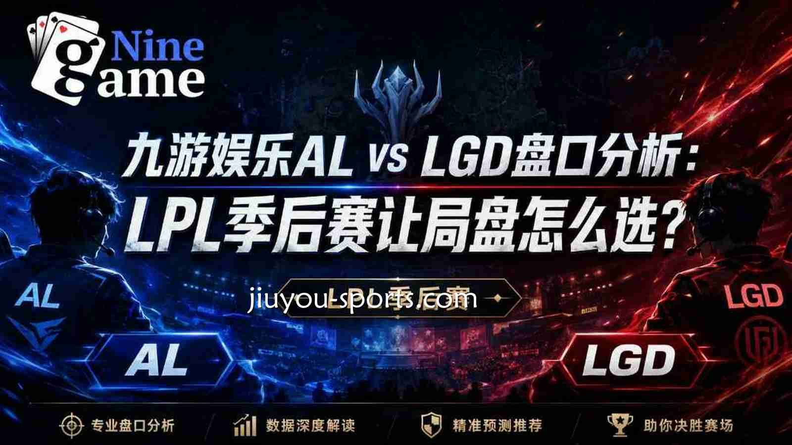 九游娱乐AL vs LGD盘口分析：LPL季后赛让局盘怎么选？